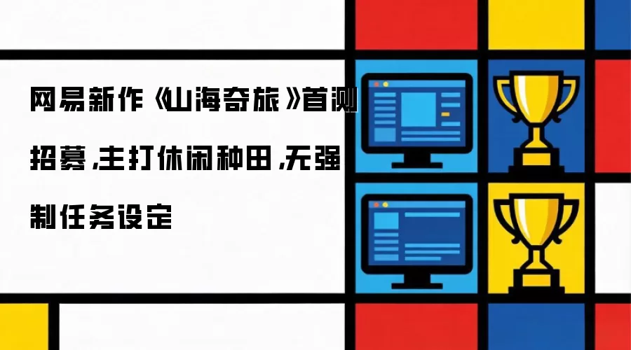 网易新作《山海奇旅》首测招募，主打休闲种田，无强制任务设定