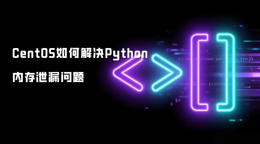CentOS如何解决Python内存泄漏问题