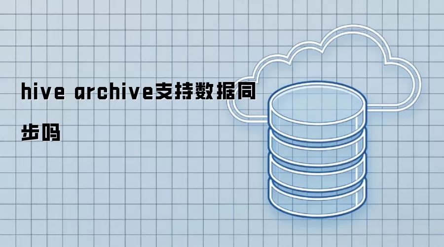 hive archive支持数据同步吗