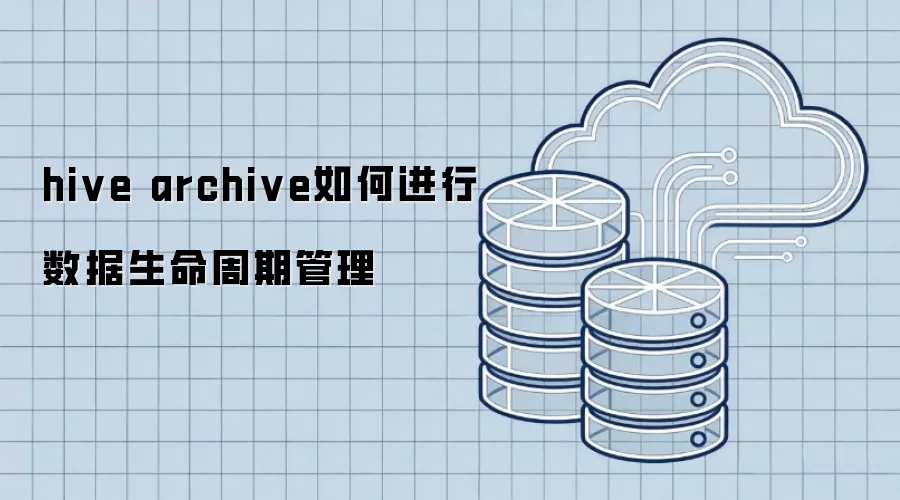 hive archive如何进行数据生命周期管理