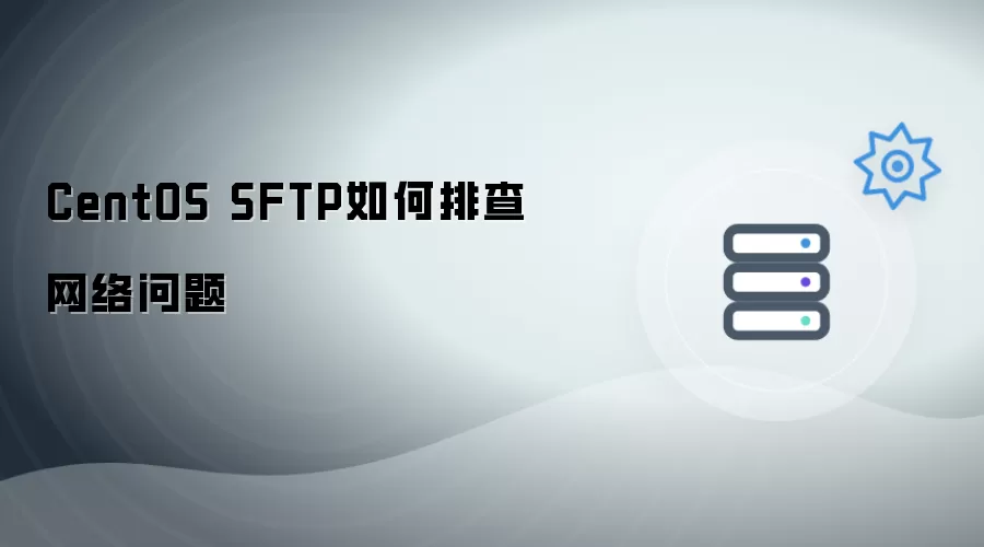CentOS SFTP如何排查网络问题