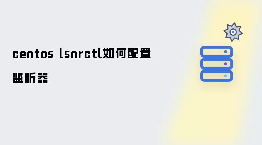 centos lsnrctl如何配置监听器