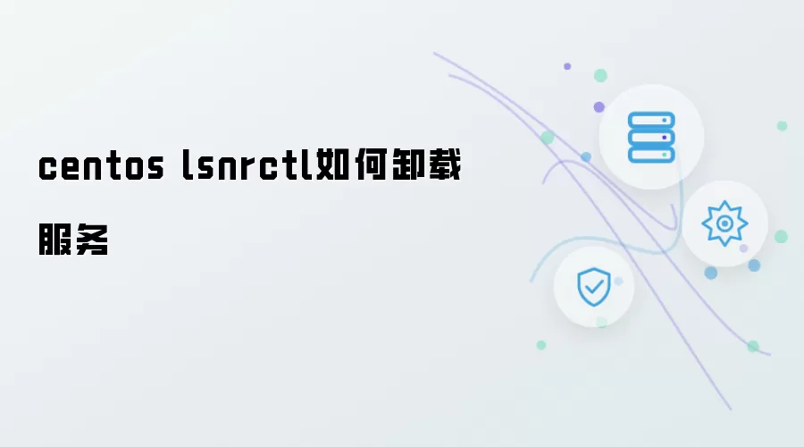 centos lsnrctl如何卸载服务
