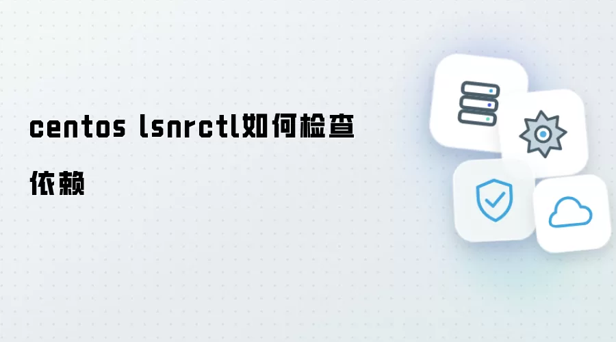 centos lsnrctl如何检查依赖
