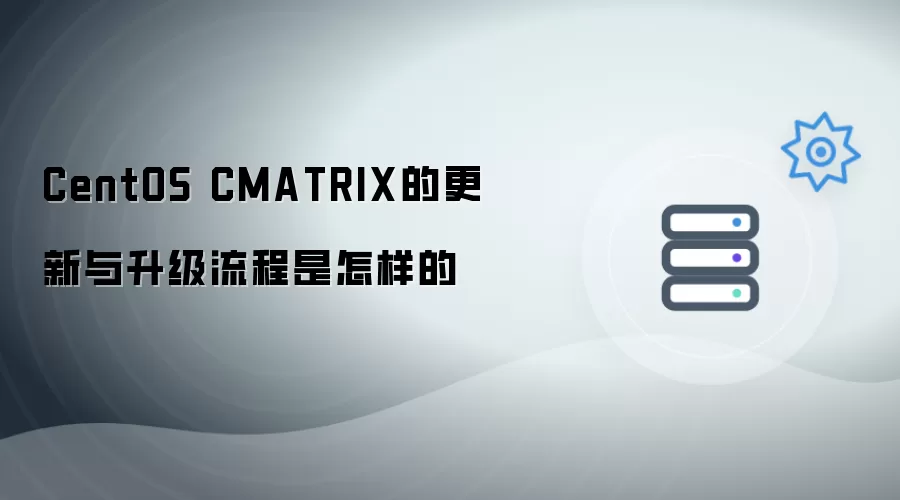 CentOS CMATRIX的更新与升级流程是怎样的
