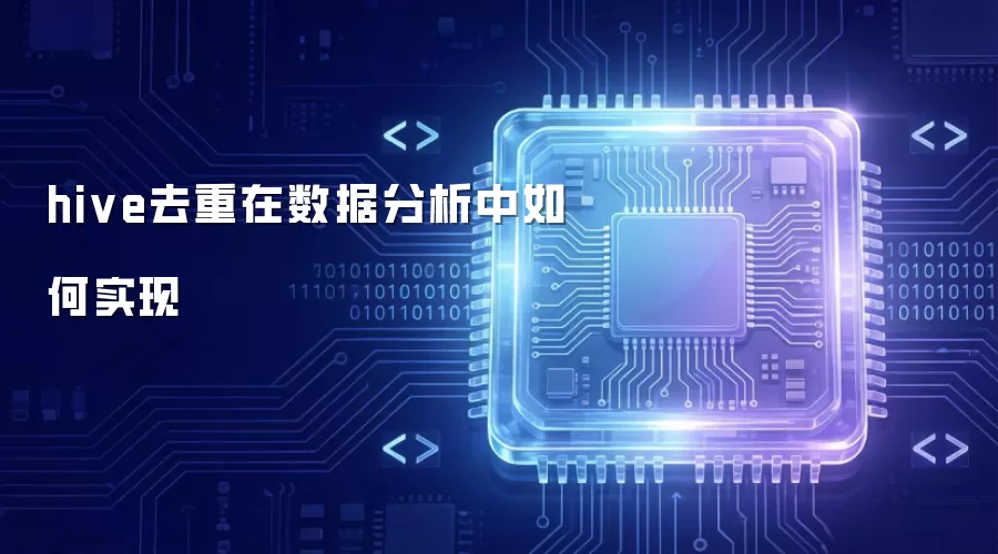 hive去重在数据分析中如何实现
