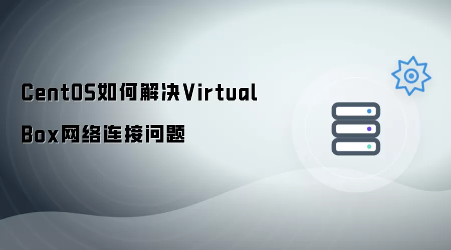 CentOS如何解决VirtualBox网络连接问题