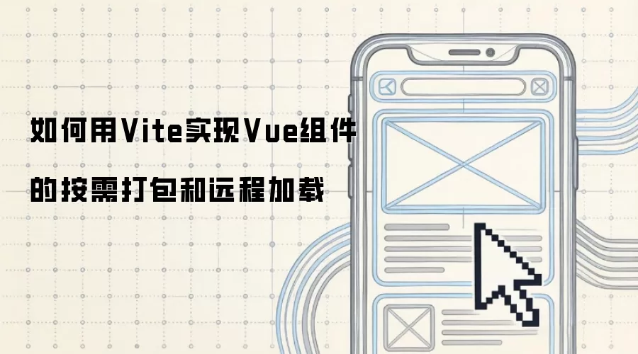 如何用Vite实现Vue组件的按需打包和远程加载