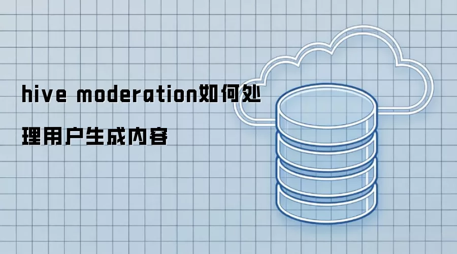 hive moderation如何处理用户生成内容