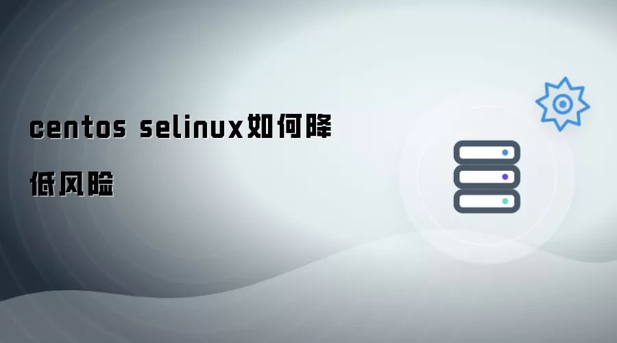 centos selinux如何降低风险