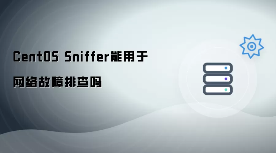 CentOS Sniffer能用于网络故障排查吗