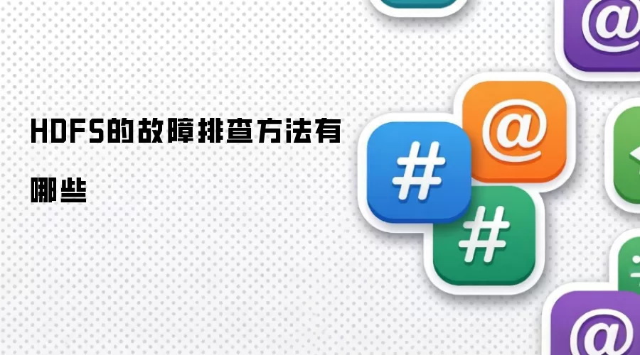 HDFS的故障排查方法有哪些