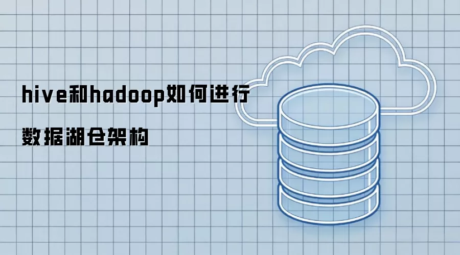 hive和hadoop如何进行数据湖仓架构