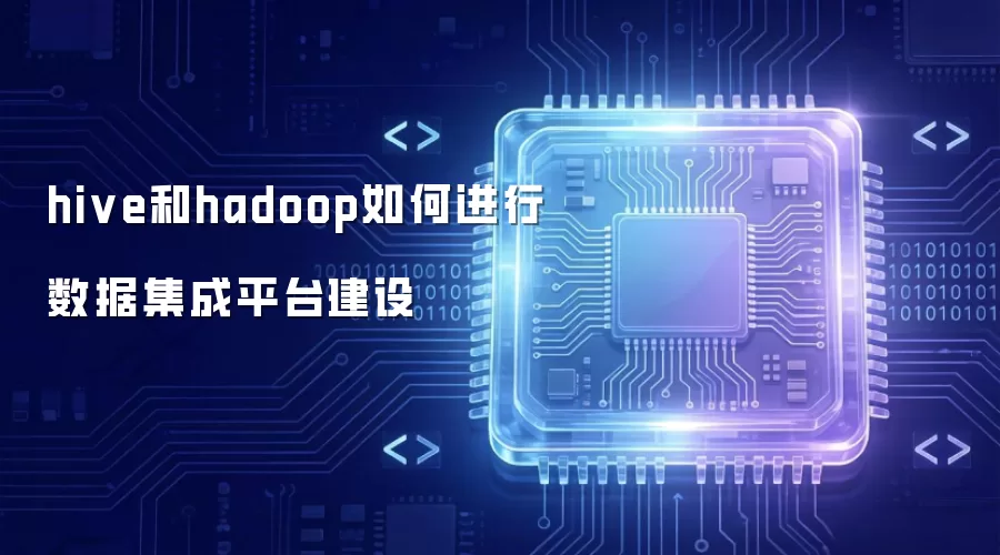 hive和hadoop如何进行数据集成平台建设