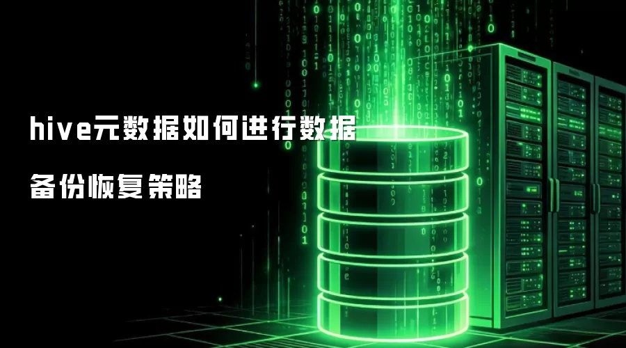 hive元数据如何进行数据备份恢复策略