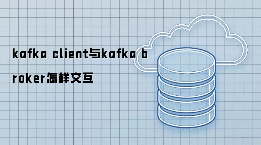 kafka client与kafka broker怎样交互