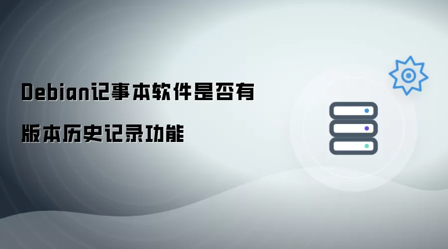 Debian记事本软件是否有版本历史记录功能