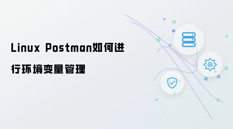 Linux Postman如何进行环境变量管理
