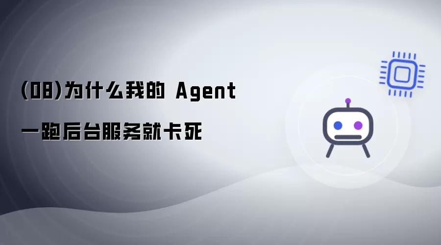 (08)为什么我的 Agent 一跑后台服务就卡死