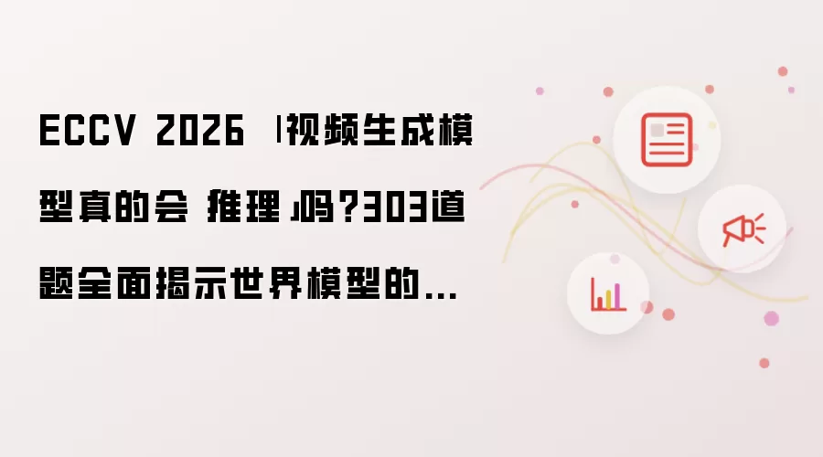 ECCV 2026 | 视频生成模型真的会「推理」吗?303道题全面揭示世界模型的推理短板
