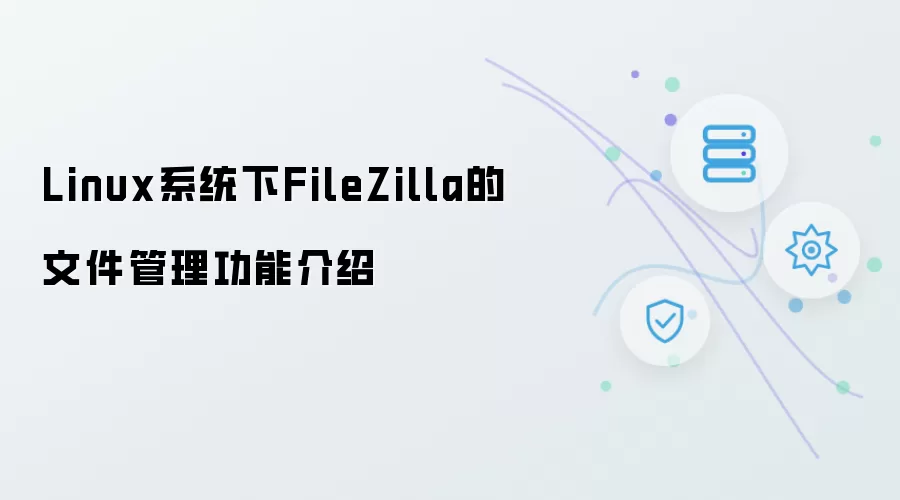 Linux系统下FileZilla的文件管理功能介绍