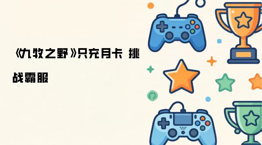 《九牧之野》只充月卡 挑战霸服