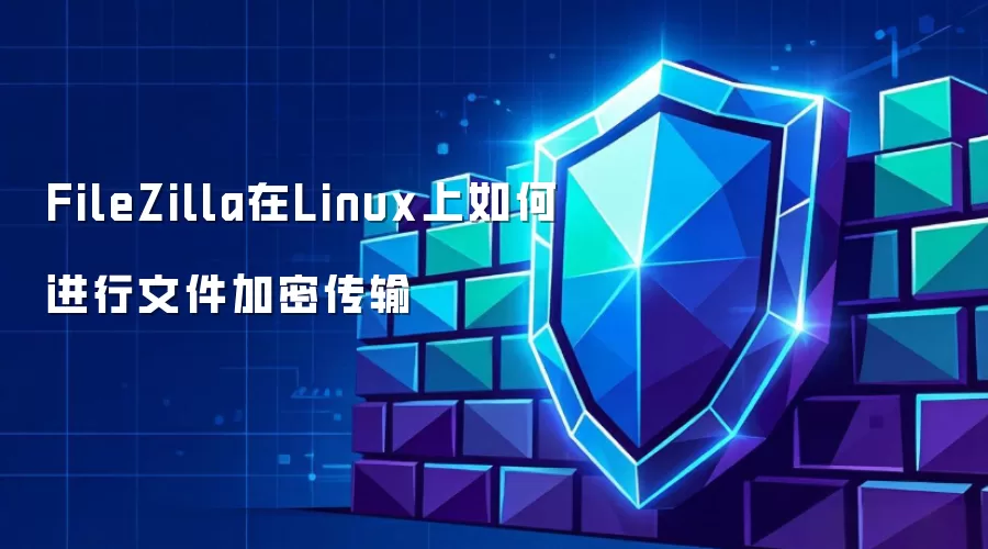 FileZilla在Linux上如何进行文件加密传输