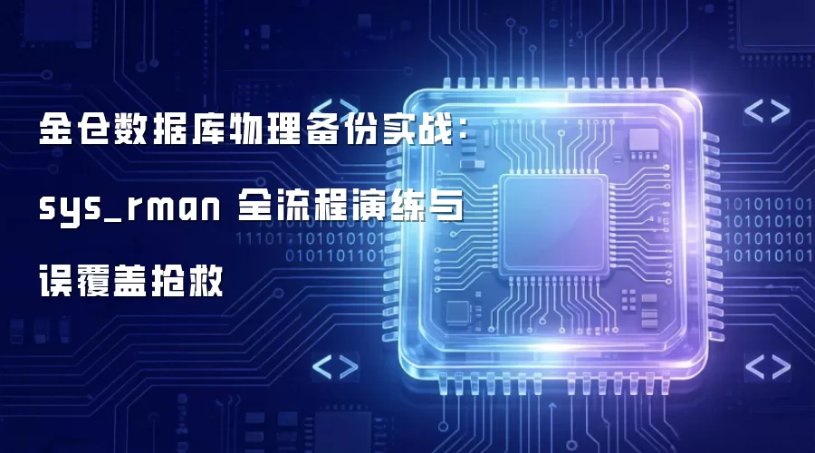 金仓数据库物理备份实战:sys_rman 全流程演练与误覆盖抢救