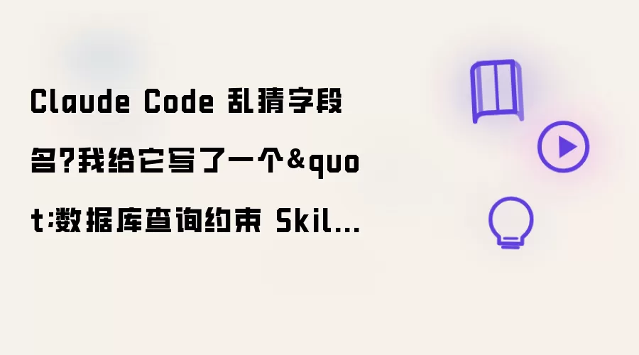 Claude Code 乱猜字段名?我给它写了一个"数据库查询约束 Skill"