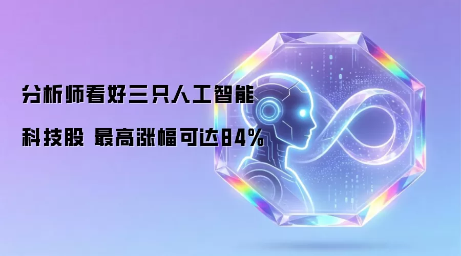 分析师看好三只人工智能科技股 最高涨幅可达84%