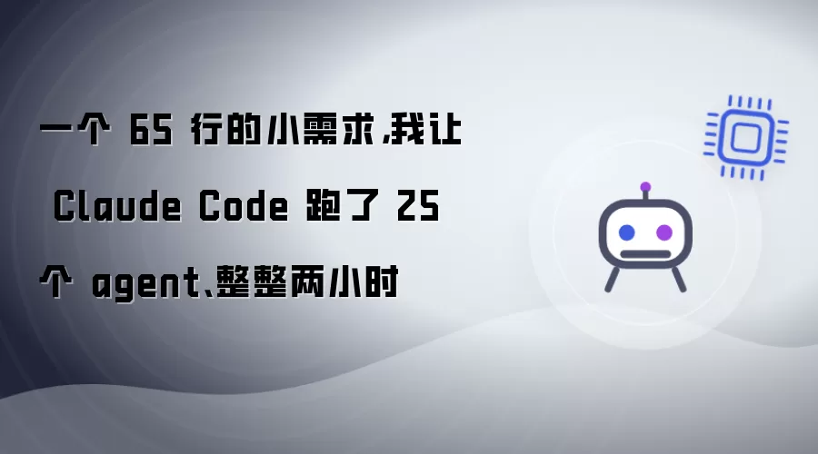 一个 65 行的小需求，我让 Claude Code 跑了 25 个 agent、整整两小时