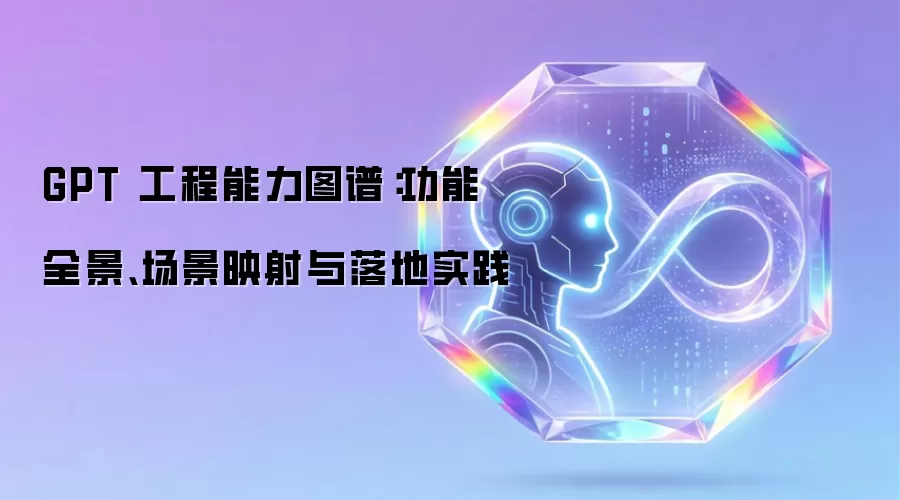 GPT 工程能力图谱:功能全景、场景映射与落地实践