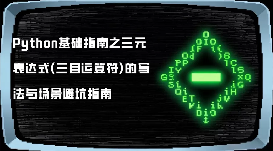 Python基础指南之三元表达式(三目运算符)的写法与场景避坑指南