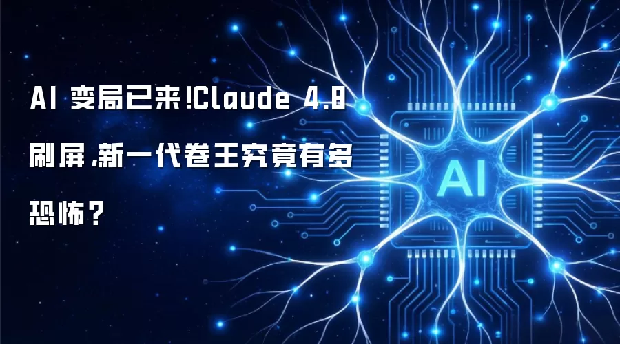 AI 变局已来!Claude 4.8 刷屏,新一代卷王究竟有多恐怖?