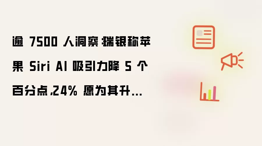 逾 7500 人洞察：瑞银称苹果 Siri AI 吸引力降 5 个百分点，24% 愿为其升级 iPhone