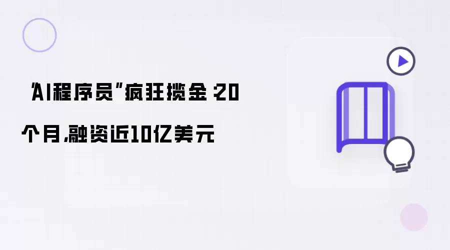 “AI程序员”疯狂揽金：20个月，融资近10亿美元
