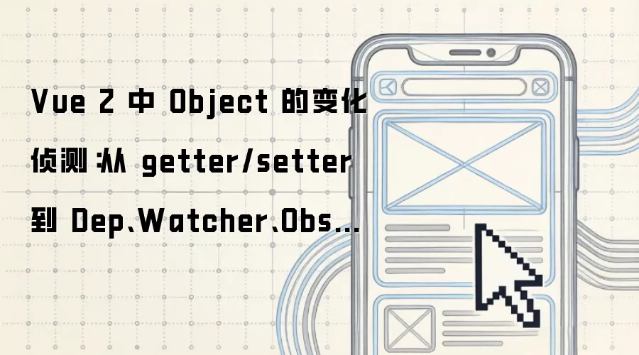 Vue 2 中 Object 的变化侦测:从 getter/setter 到 Dep、Watcher、Observer