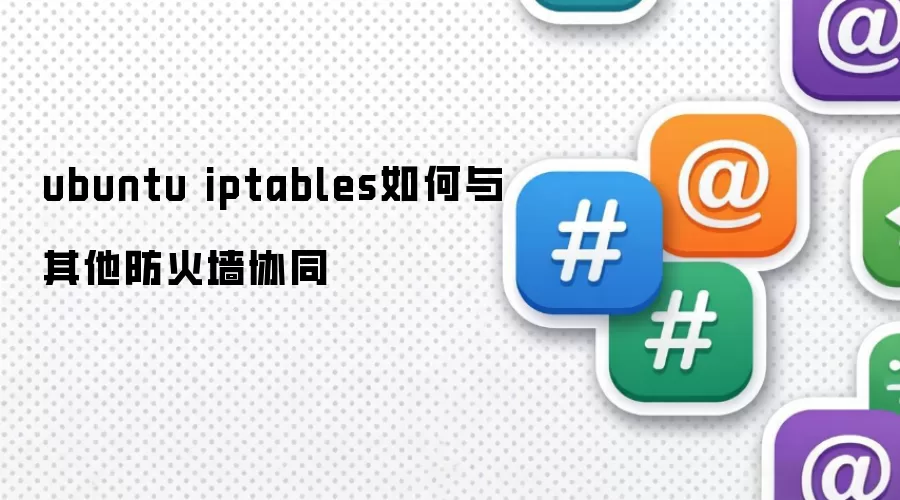 ubuntu iptables如何与其他防火墙协同