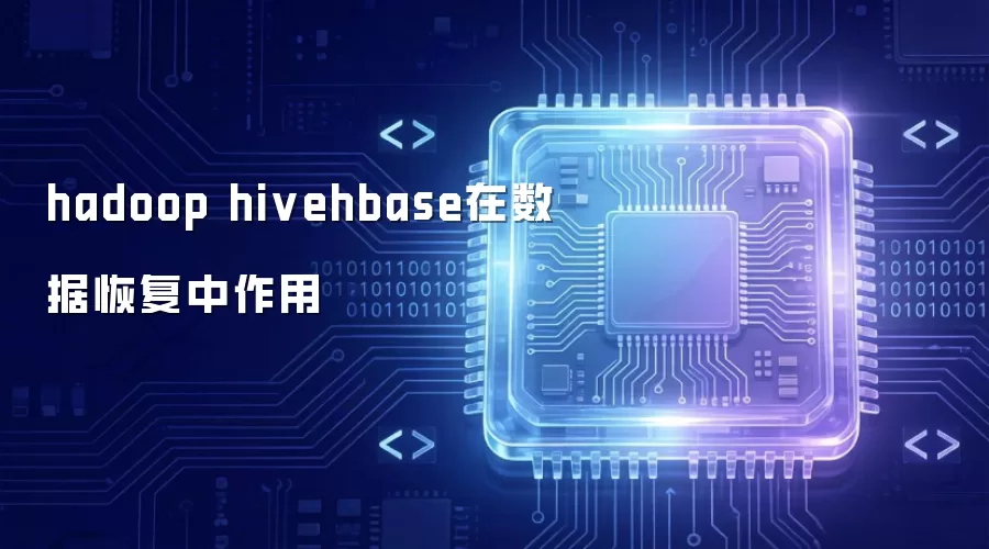 hadoop hivehbase在数据恢复中作用