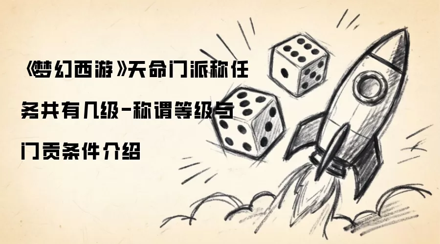 《梦幻西游》天命门派称任务共有几级-称谓等级与门贡条件介绍