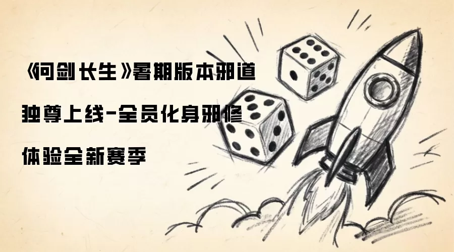 《问剑长生》暑期版本邪道独尊上线-全员化身邪修体验全新赛季
