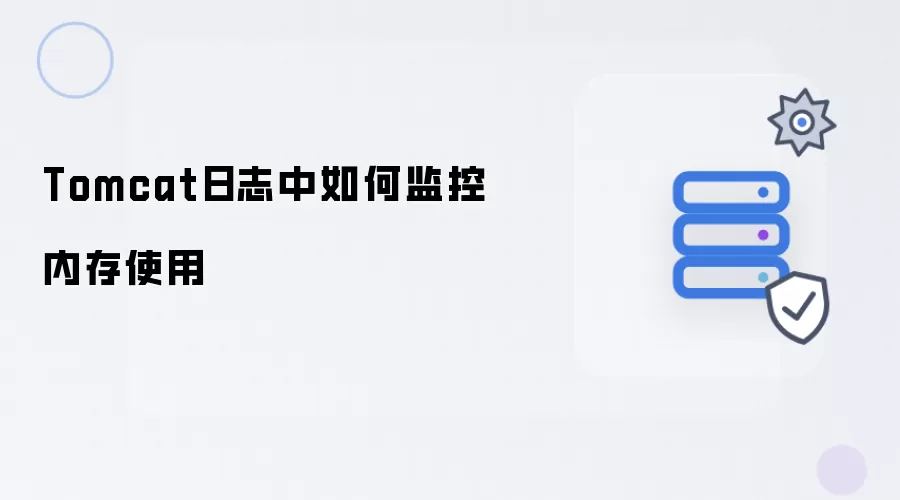 Tomcat日志中如何监控内存使用