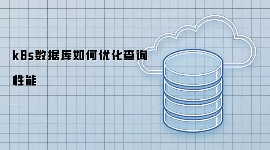 k8s数据库如何优化查询性能