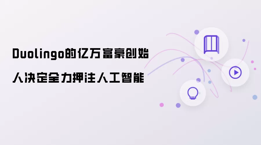 Duolingo的亿万富豪创始人决定全力押注人工智能