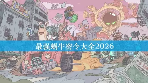 最强蜗牛密令大全2026-最强蜗牛密令汇总可复制 最强蜗牛密令大全2026-最强蜗牛密令汇总可复制