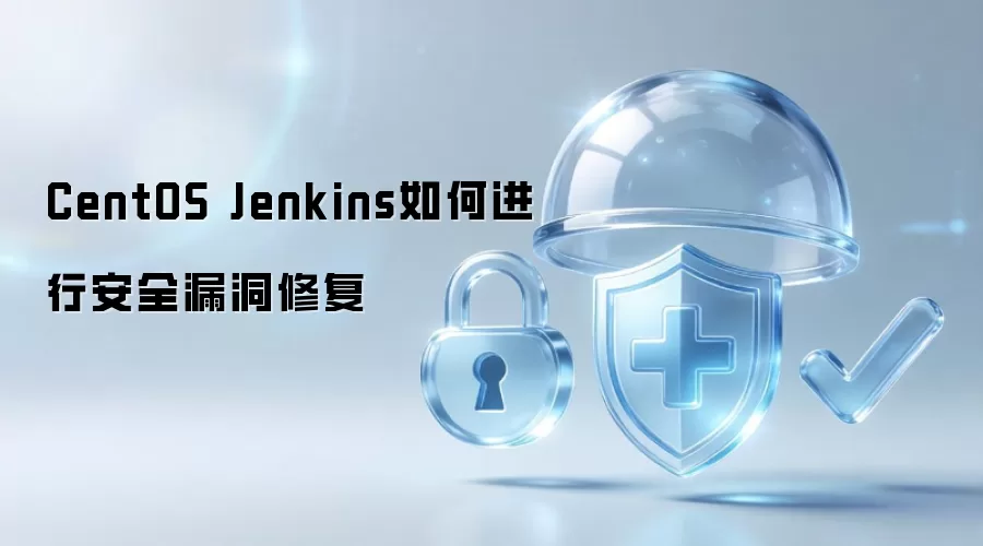 CentOS Jenkins如何进行安全漏洞修复