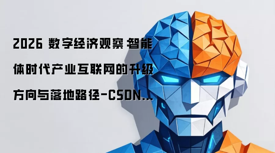 2026 数字经济观察：智能体时代产业互联网的升级方向与落地路径-CSDN博客