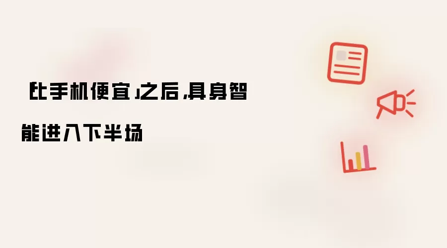 「比手机便宜」之后,具身智能进入下半场