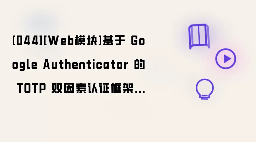 [044][Web模块]基于 Google Authenticator 的 TOTP 双因素认证框架设计与实现