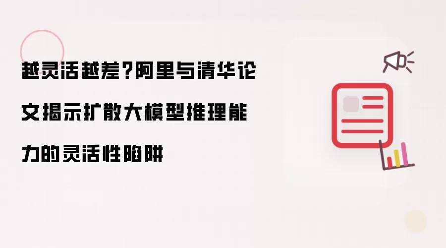 越灵活越差?阿里与清华论文揭示扩散大模型推理能力的灵活性陷阱